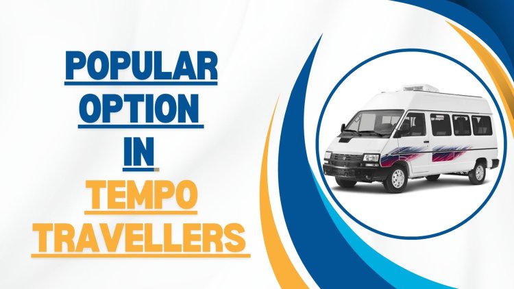 Best Guide for Popular Option in Tempo Travellers