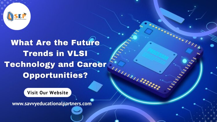 What Are the Future Trends in VLSI Technology and Career Opportunities?