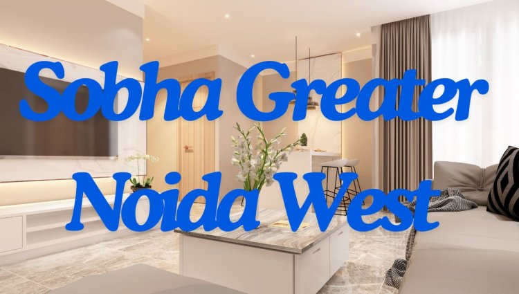 Sobha Greater Noida West – Premium 2 & 3 BHK Homes