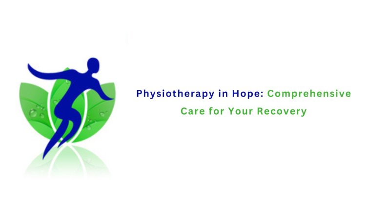 Physiotherapy in Hope: Comprehensive Care for Your Recovery