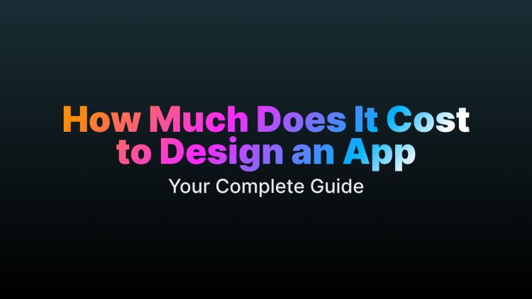 How Much Does It Cost to Design an App: Your Complete Guide