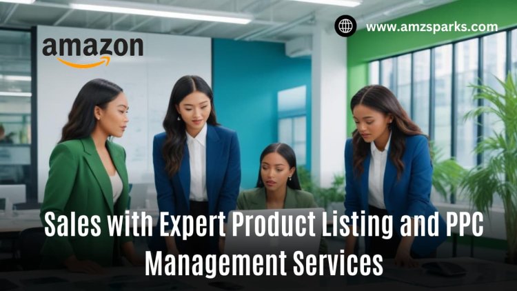 Boost Your Amazon Sales with Expert Product Listing and PPC Management Services