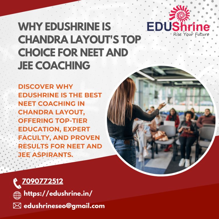 Why Edushrine is Chandra Layout's Top Choice for NEET and JEE Coaching