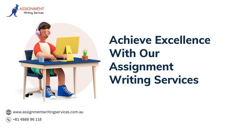 Achieve Excellence with Our Assignment Writing Services