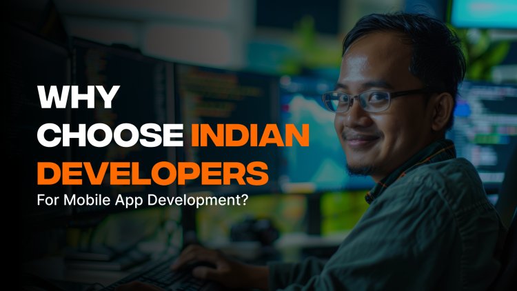 Why Choose Indian Developers For Mobile App Development?