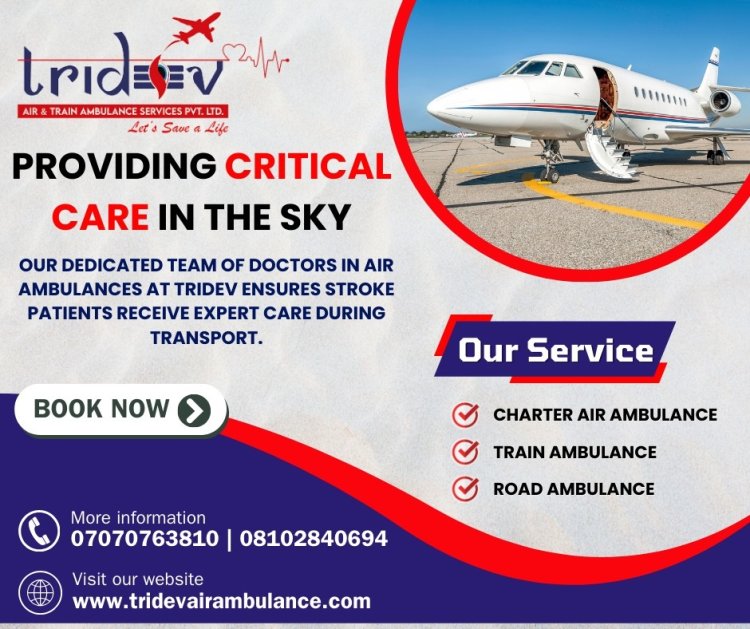 Tridev Air Ambulance Services in Chennai - You Can Switch in Case of Needful Moment