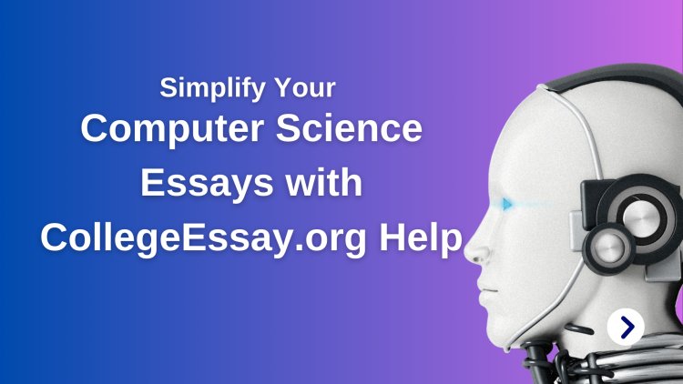 Simplify Your Computer Science Essays with CollegeEssay.org Help