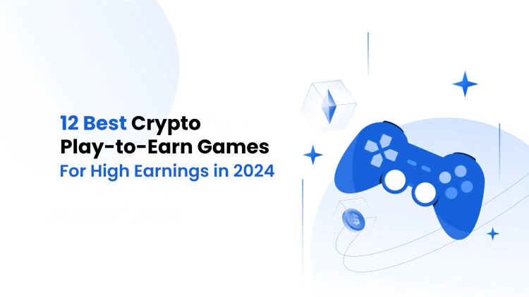 12 Best Crypto Play-to-Earn Games for High Earnings in 2024