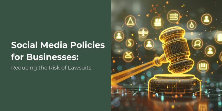 Social Media Policies for Businesses: Reducing the Risk of Lawsuits