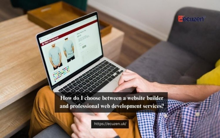 How do I choose between a website builder and professional web development services?