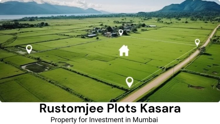 Rustomjee Plots Kasara: Upcoming Property In Mumbai