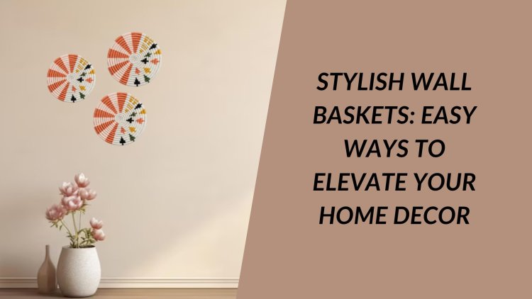 Stylish Wall Baskets: Easy Ways to Elevate Your Home Decor