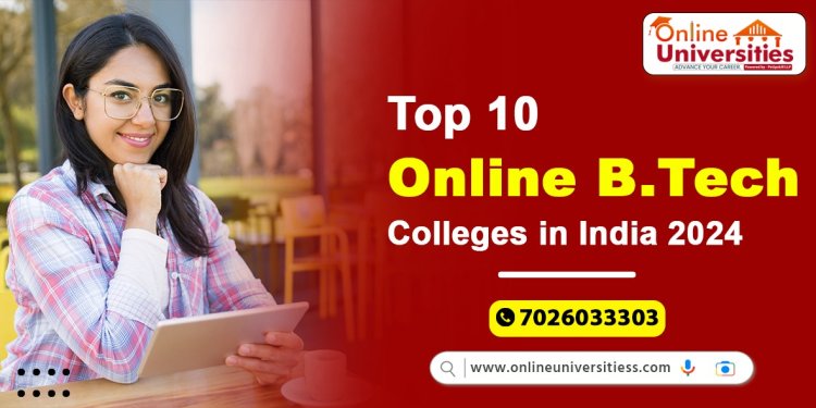 The Ultimate Guide to the Top 10 Online BTech Colleges in India for 2024 !