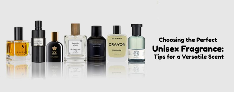 Choosing the Perfect Unisex Fragrance: Tips for a Versatile Scent