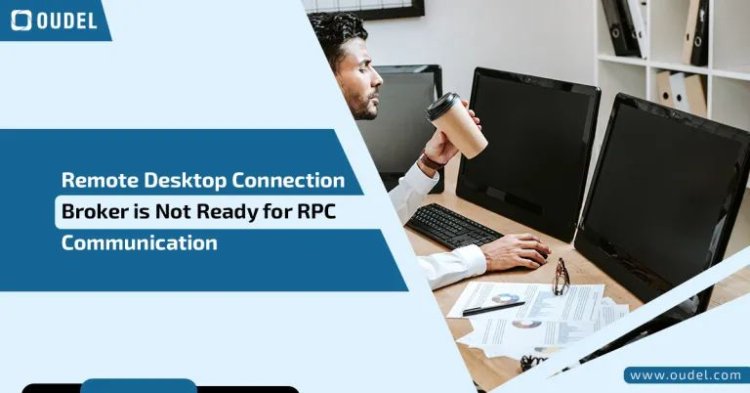 How to Resolve the Remote Desktop Connection Broker is Not Ready for RPC Communication Error