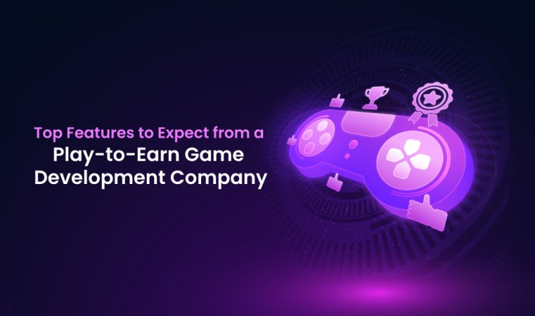 Top Features to Expect from a Play-to-Earn Game Development Company