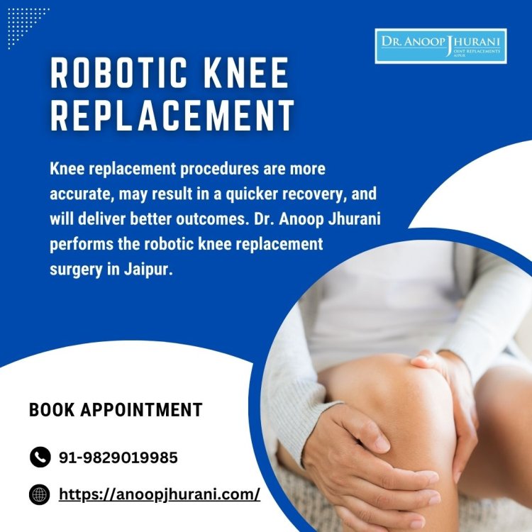 Why Robotic Knee Replacement Surgery Is Gaining Popularity