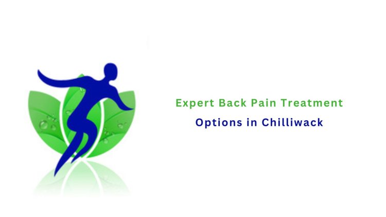 Expert Back Pain Treatment Options in Chilliwack