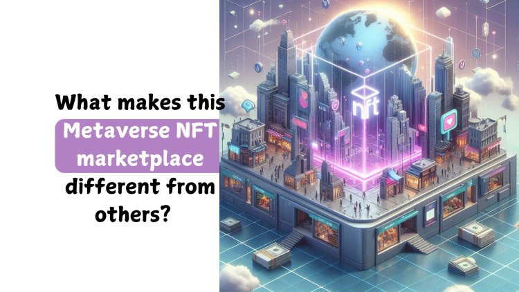 What makes this Metaverse NFT marketplace different from others?