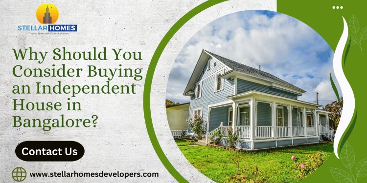 Why Should You Consider Buying an Independent House in Bangalore?