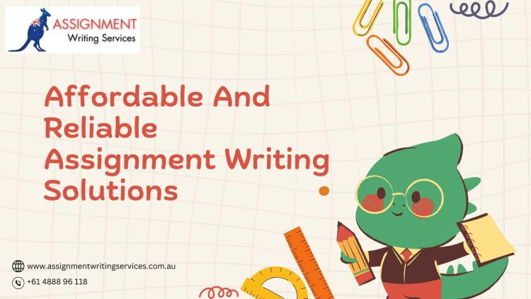 Affordable and Reliable Assignment Writing Solutions