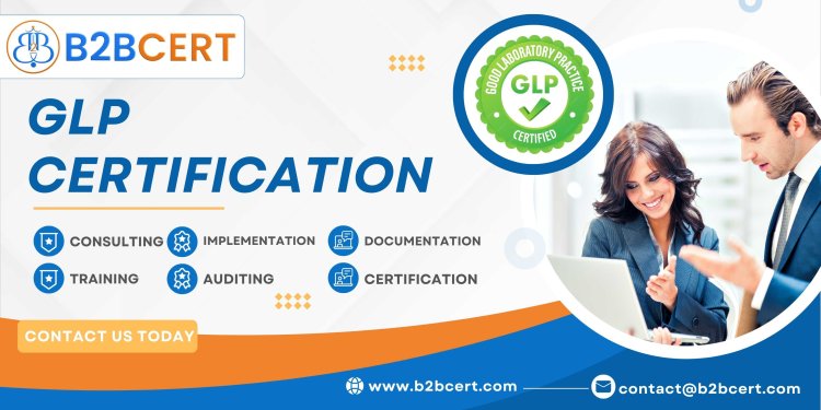 Understanding GLP Certification: Ensuring Reliable Laboratory Practices