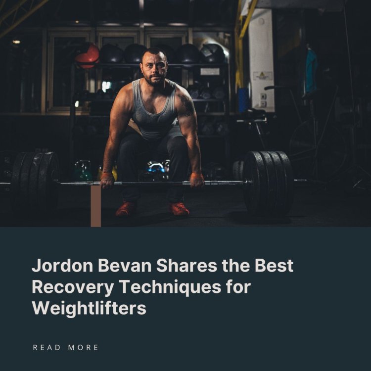 Jordon Bevan Shares the Best Recovery Techniques for Weightlifters