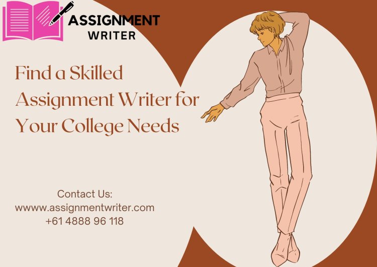 Find a Skilled Assignment Writer for Your College Needs