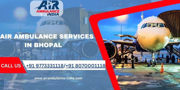 Air Ambulance Services in Bhopal: Quick and Reliable Medical Air Transport