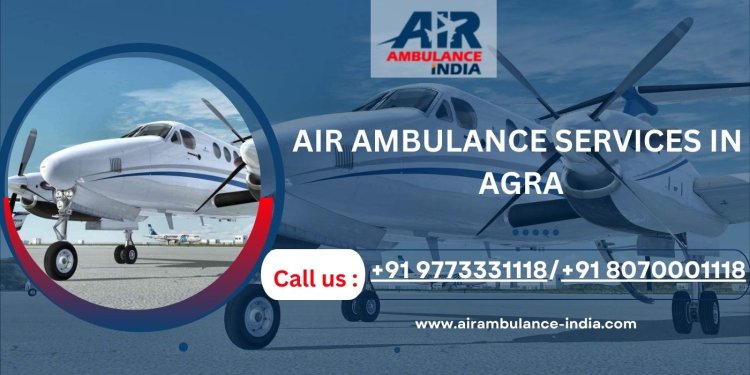 Air Ambulance Services in Agra: Swift, Safe, and Specialized Medical Transport