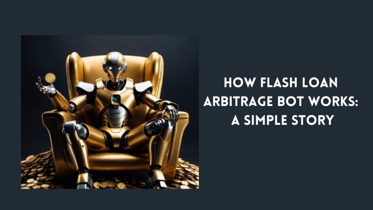 How Flash Loan Arbitrage Bot Works: A Simple Story