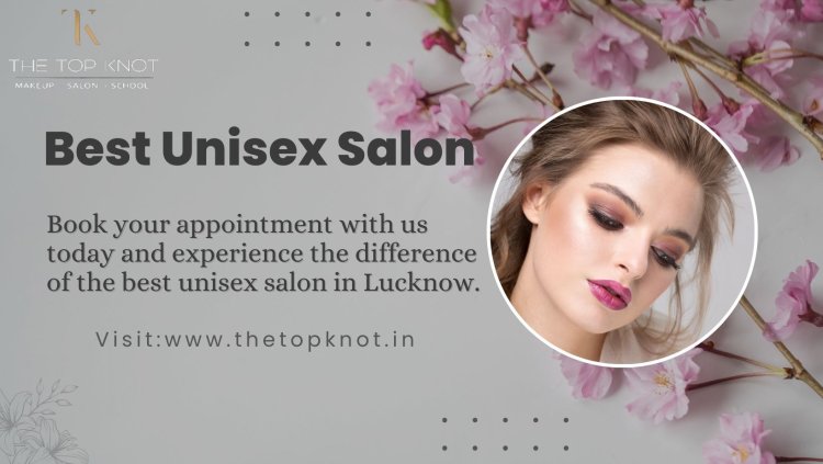 Best Unisex Salon in Lucknow and Kanpur for All Your Beauty Needs