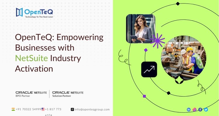 OpenTeQ: Empowering Businesses with NetSuite Industry Activation