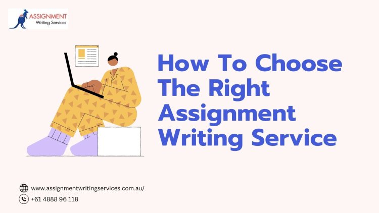 How To Choose The Right Assignment Writing Service