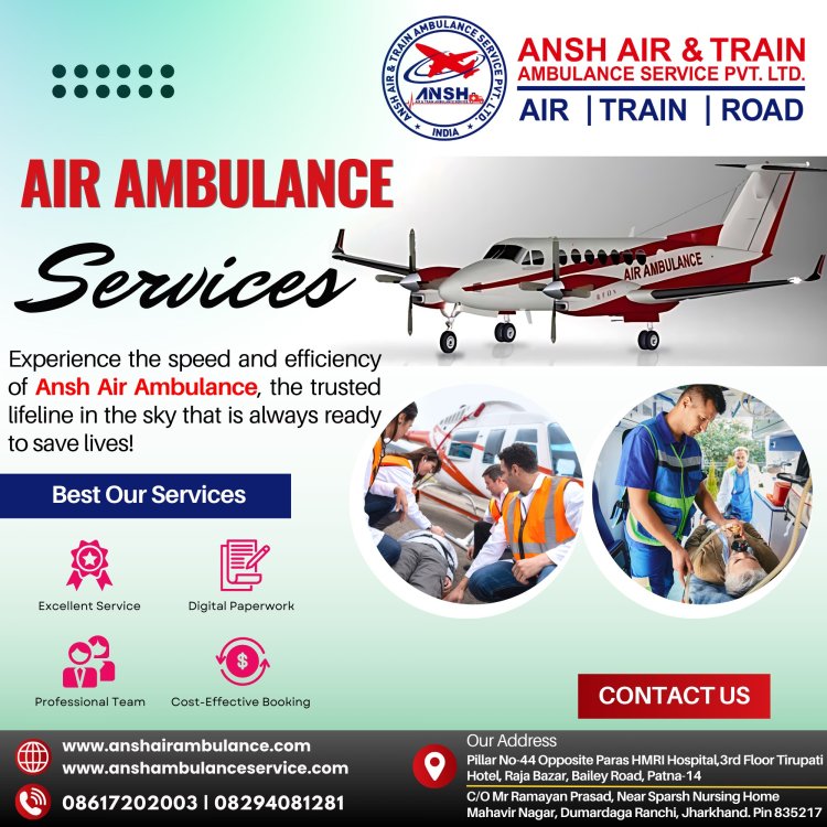 Ansh Air Ambulance Services in Patna - Never Compromise with Quality Service on Budget