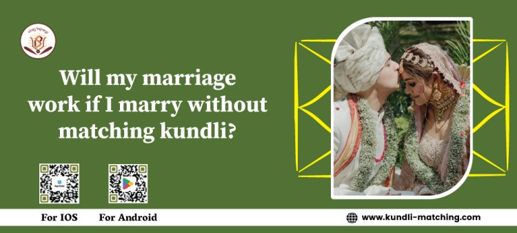 Will My Marriage Work if I Marry Without Matching Kundli