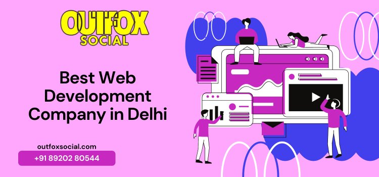 Choosing the Best Web Development Company in Delhi