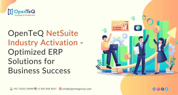 OpenTeQ NetSuite Industry Activation - Optimized ERP Solutions for Business Success