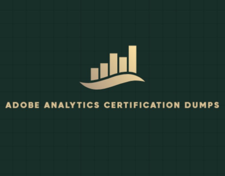 Adobe Analytics Certification Dumps for Exam Readiness