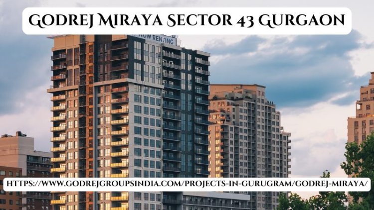 Godrej Miraya Sector 43 Gurgaon | 3/4/5 BHK Homes