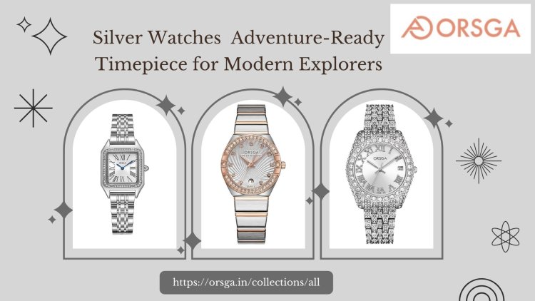 Silver Watches: Adventure-Ready Timepiece for Modern Explorers