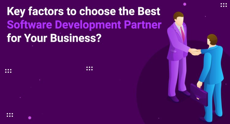 Key factors to choose the Best Software Development Partner for Your Business?