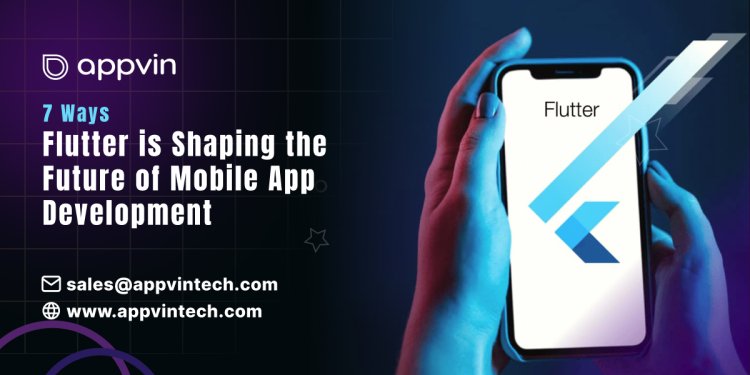 7 Ways Flutter is Shaping the Future of Mobile App Development