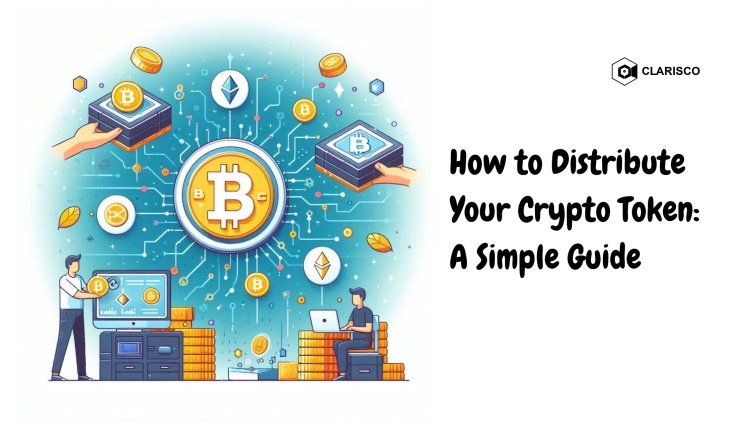 How to Distribute Your Crypto Token: A Simple Guide