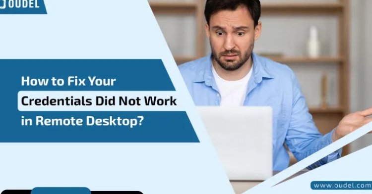 How to Fix Your Credentials Did Not Work in Remote Desktop?