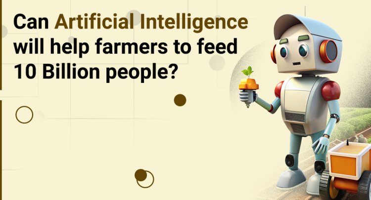 Can Artificial Intelligence Help Farmers to Feed 10 Billion People?