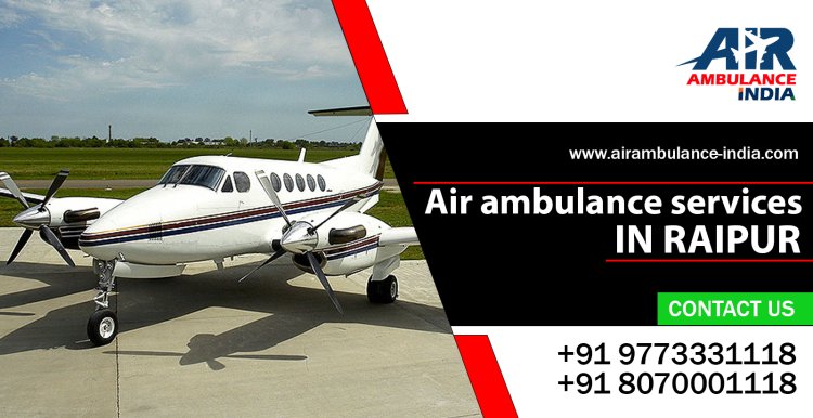 Air Ambulance Services in Raipur: Providing Rapid and Reliable Medical Transport