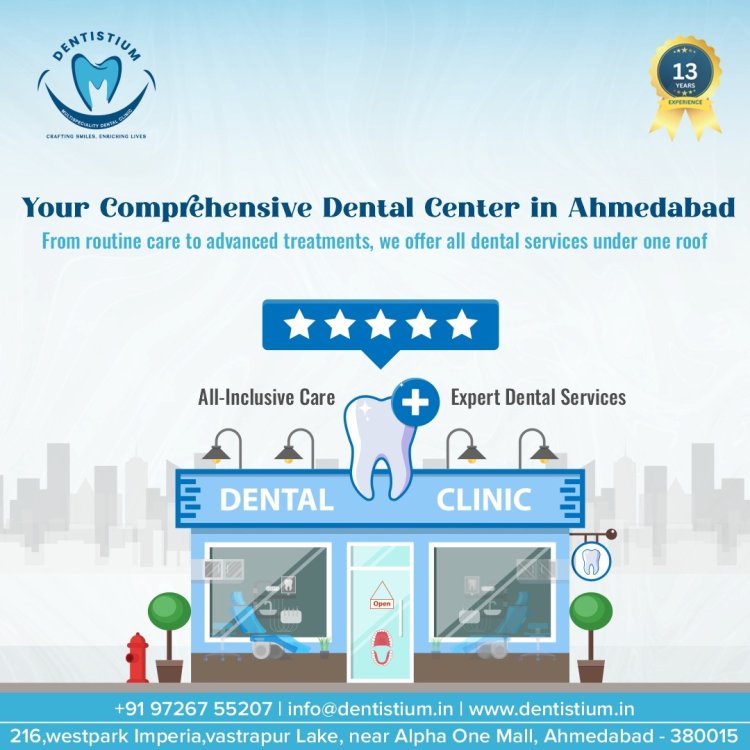 Dental Care at Dentistium: Your Premier Dental Center in Ahmedabad