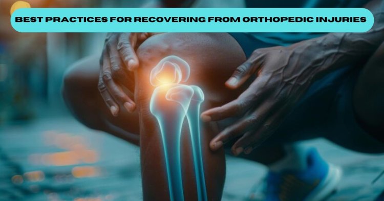 Best Practices for Recovering from Orthopedic Injuries