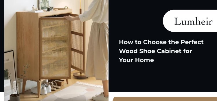 How to Choose the Perfect Wood Shoe Cabinet for Your Home